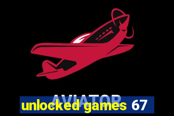 unlocked games 67